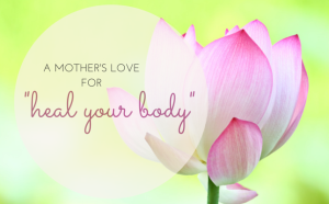 A Mother’s Love for “Heal Your Body”