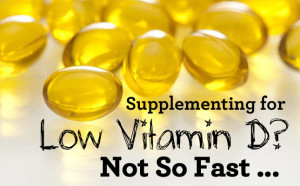Supplementing For Low Vitamin D? Not So Fast…