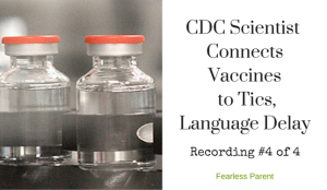 CDC Scientist Connects Vaccines to Tics, Language Delay — Recording #4