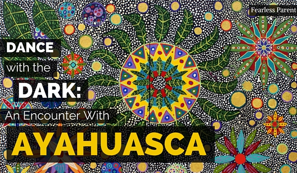 Fearless Parent - Ayahuasca Experience - Featured